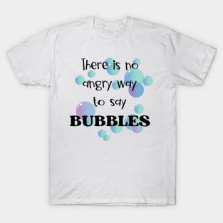 There Is No Angry Way to Say Bubbles T-Shirt